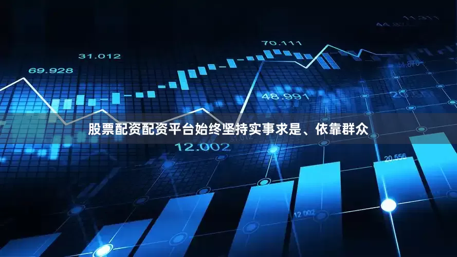 股票配资配资平台始终坚持实事求是、依靠群众