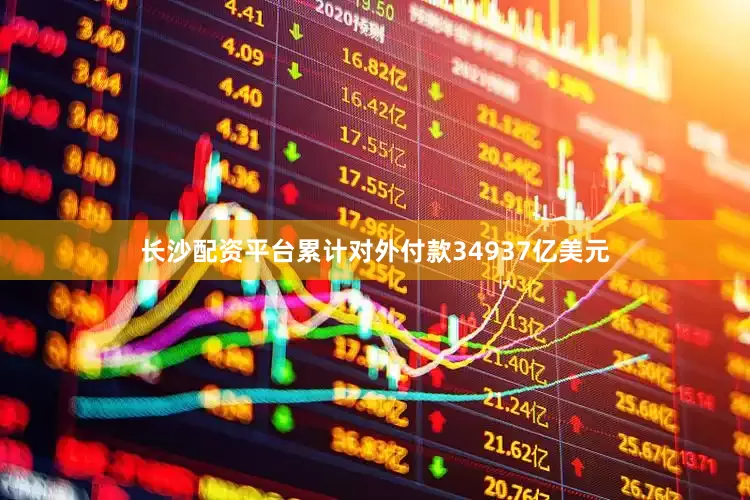 长沙配资平台累计对外付款34937亿美元
