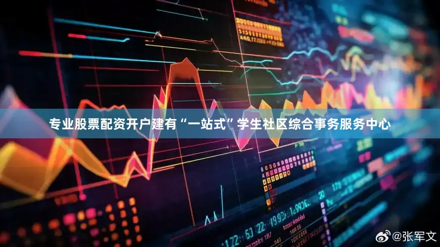 专业股票配资开户建有“一站式”学生社区综合事务服务中心