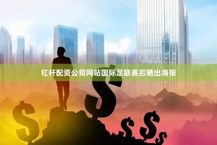杠杆配资公司网站国际足联赛后晒出海报