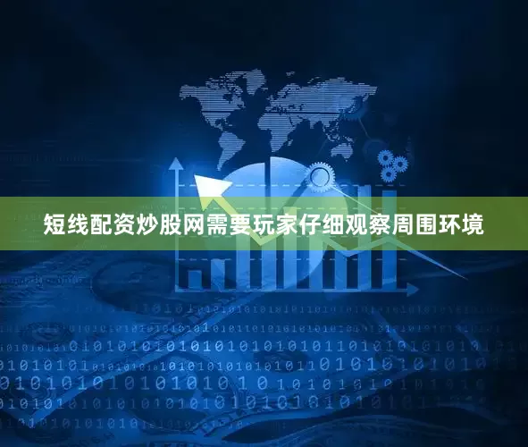 短线配资炒股网需要玩家仔细观察周围环境