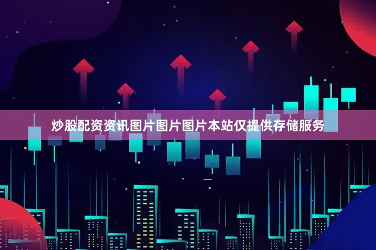 炒股配资资讯图片图片图片本站仅提供存储服务